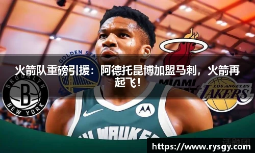 火箭队重磅引援：阿德托昆博加盟马刺，火箭再起飞！